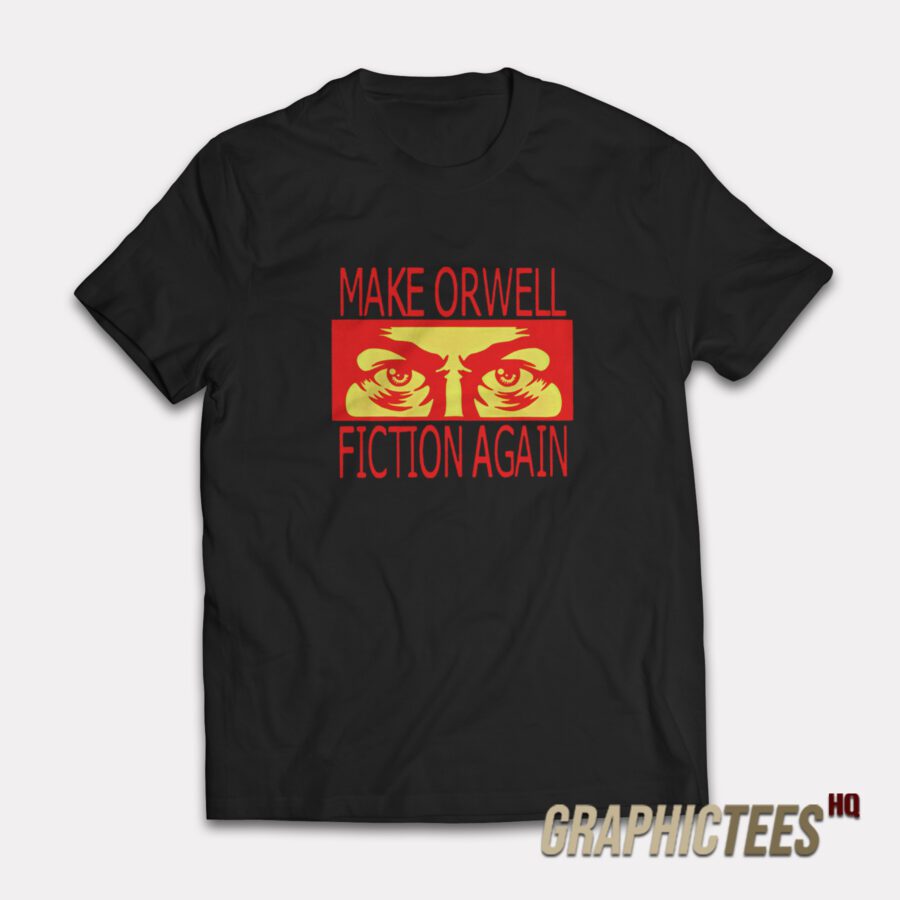 Make Orwell Fiction Again T-Shirt Make Orwell Fiction Again T-Shirt