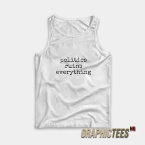 Politics Ruins Everything Tank Top