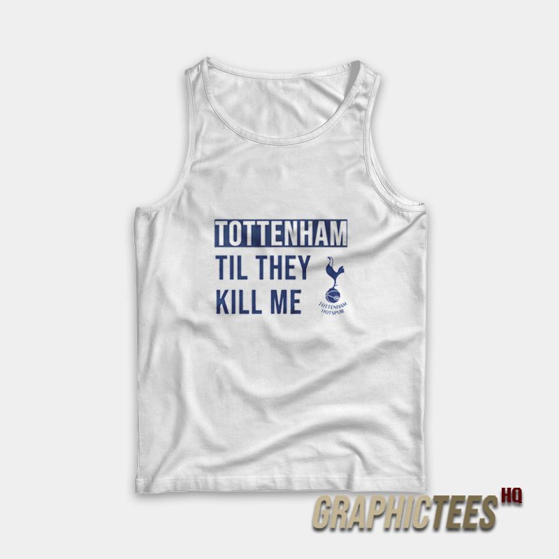 Tottenham Til They Kill Me Tank Top Tottenham Til They Kill Me Tank Top