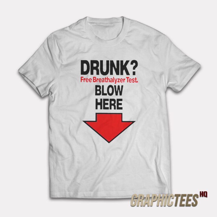 Drunk Free Breathalyzer Test Blow Here T-Shirt Drunk Free Breathalyzer Test Blow Here T-Shirt