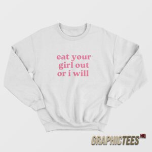 Eat Your Girl Out Or I Will Sweatshirt