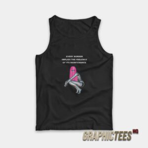 Every Border Implies The Violence Of Its Maintenance Tank Top