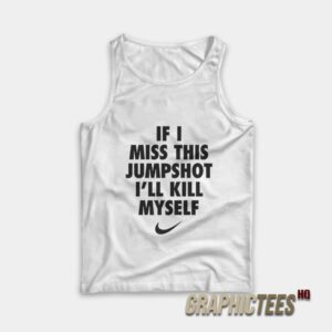 If I Miss This Jumpshot I’ll Kill Myself Tank Top