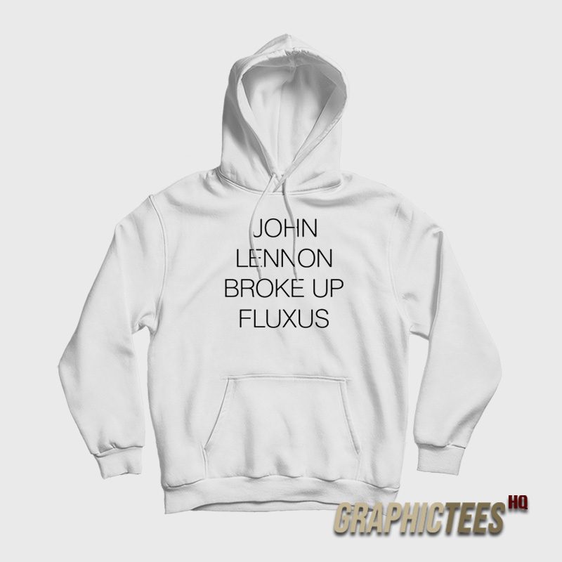 John Lennon Broke Up Fluxus Hoodie John Lennon Broke Up Fluxus Hoodie