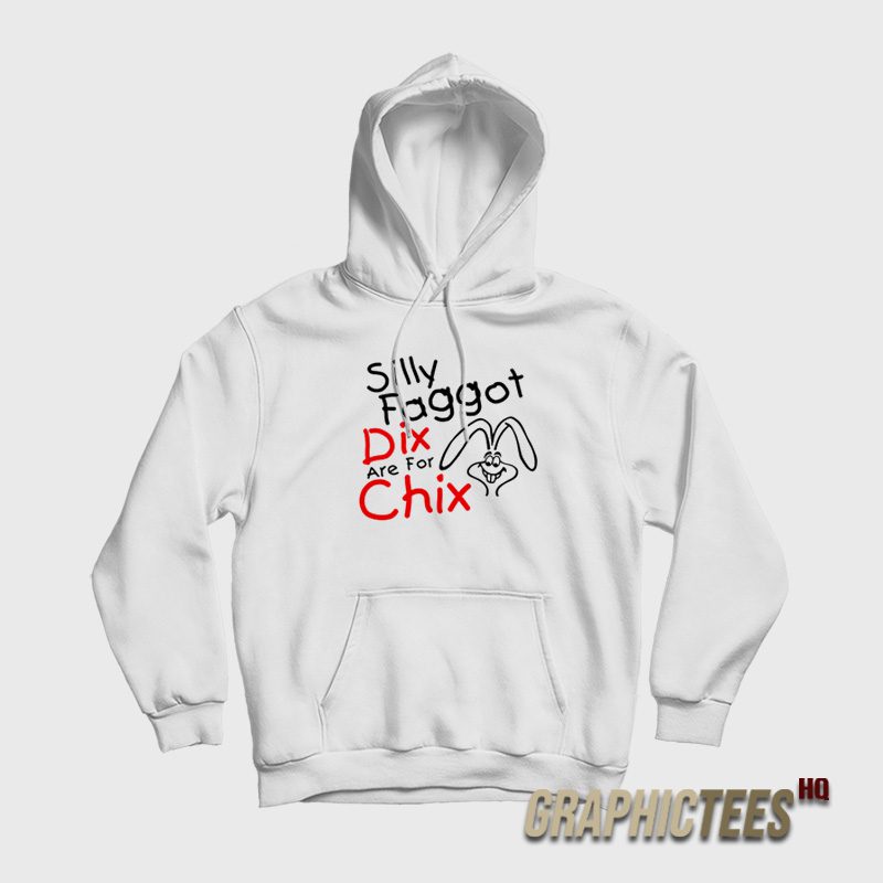 Silly Faggot Dix Are For Chix Hoodie Silly Faggot Dix Are For Chix Hoodie
