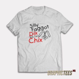Silly Faggot Dix Are For Chix T-Shirt