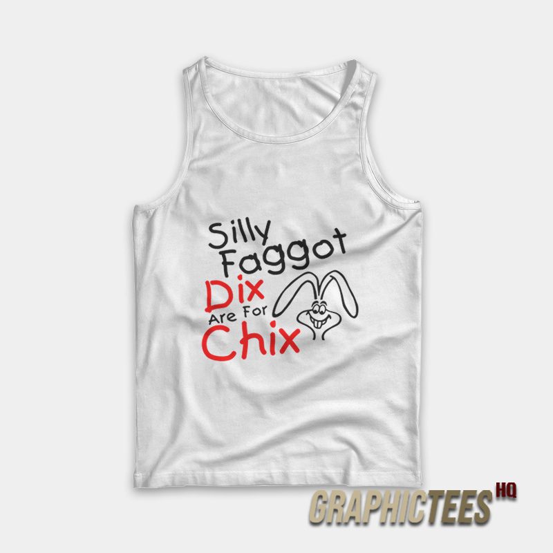 Silly Faggot Dix Are For Chix Tank Top Silly Faggot Dix Are For Chix Tank Top