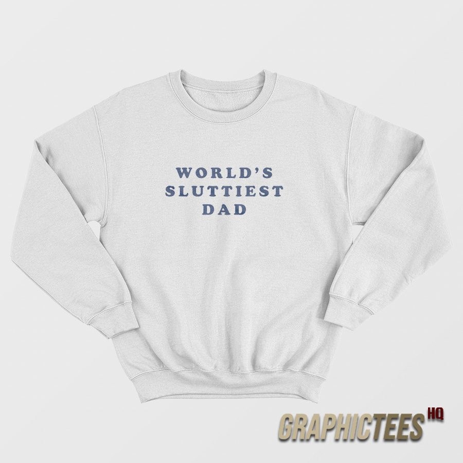 World’s Sluttiest Dad Sweatshirt World’s Sluttiest Dad Sweatshirt