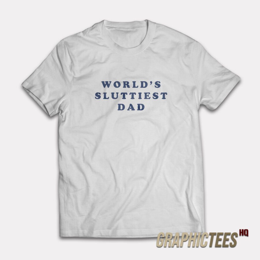 World’s Sluttiest Dad T-Shirt World’s Sluttiest Dad T-Shirt