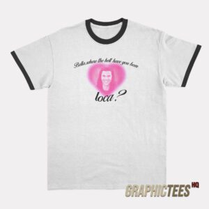 Bella Where The Hell Have You Been Loca Ringer T-Shirt