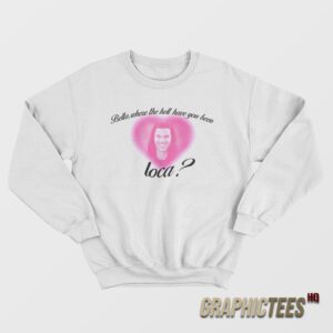 Bella Where The Hell Have You Been Loca Sweatshirt