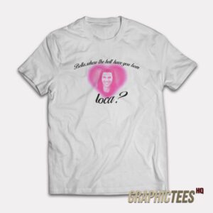 Bella Where The Hell Have You Been Loca T-Shirt