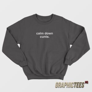 Calm Down Cunts Sweatshirt