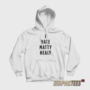 I Hate Matty Healy Hoodie