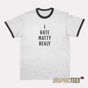 I Hate Matty Healy Ringer T-Shirt