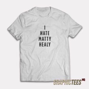 I Hate Matty Healy T-Shirt