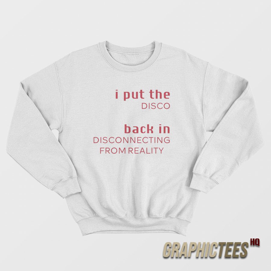 I Put The Disco Back in Disconnecting From Reality Sweatshirt I Put The Disco Back in Disconnecting From Reality Sweatshirt