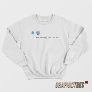 Joe Biden Blocked You Sweatshirt
