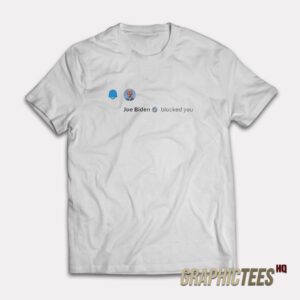Joe Biden Blocked You T-Shirt