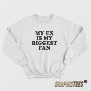 My Ex Is My Biggest Fan Sweatshirt