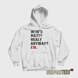 Who's Matty Healy Anyway Ew Hoodie