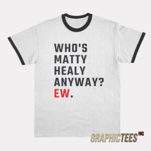 Who's Matty Healy Anyway Ew Ringer T-Shirt