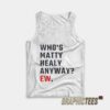 Who's Matty Healy Anyway Ew Tank Top