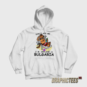 Don't Ask Me I'm Offline in Bulgaria Hoodie