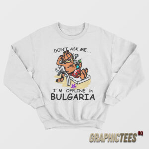 Don't Ask Me I'm Offline in Bulgaria Sweatshirt