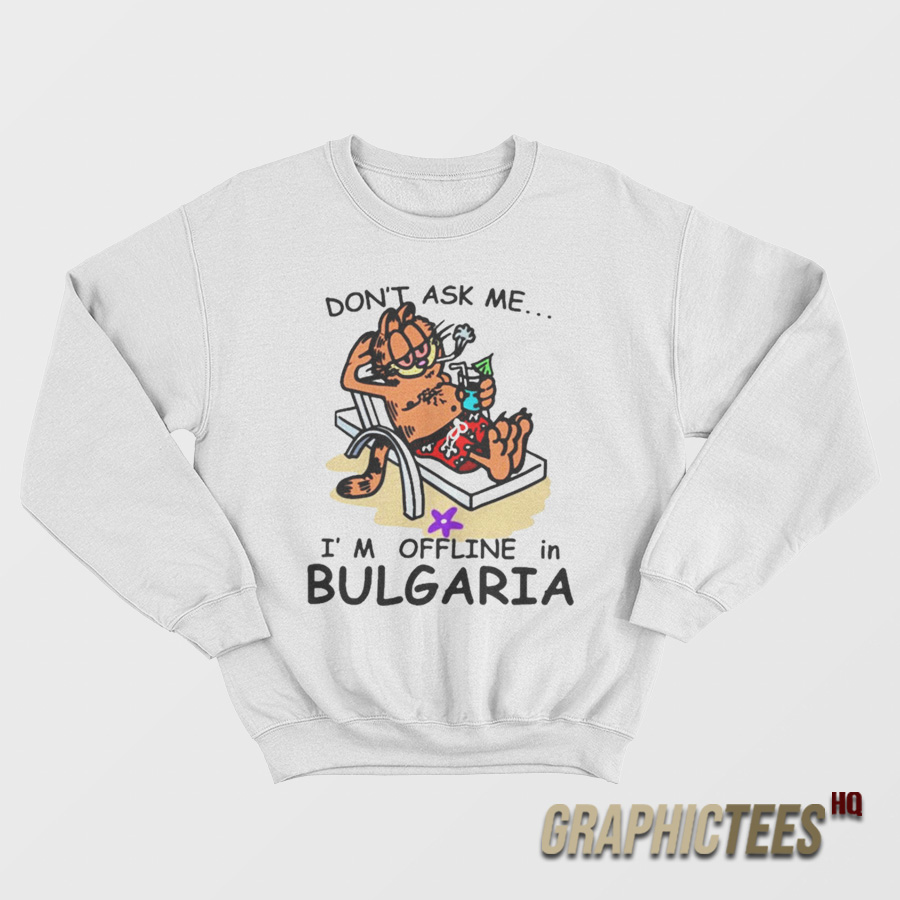 Don't Ask Me I'm Offline in Bulgaria Sweatshirt Don't Ask Me I'm Offline in Bulgaria Sweatshirt