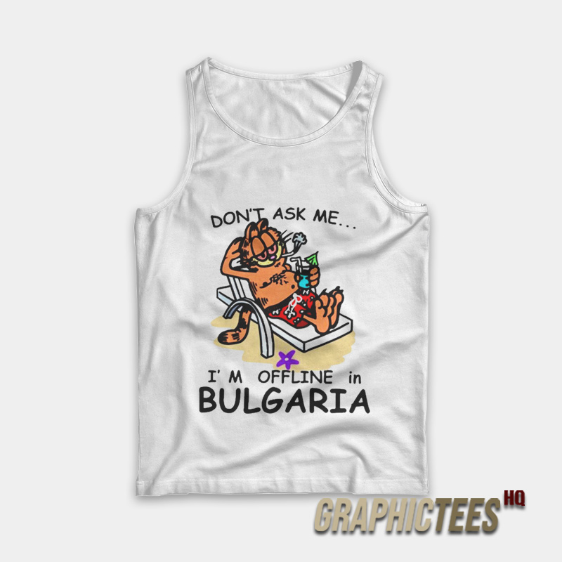 Don't Ask Me I'm Offline in Bulgaria Tank Top Don't Ask Me I'm Offline in Bulgaria Tank Top