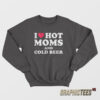 I Love Hot Moms And Cold Beer Sweatshirt