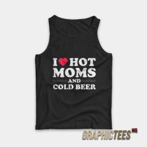 I Love Hot Moms And Cold Beer Tank Top