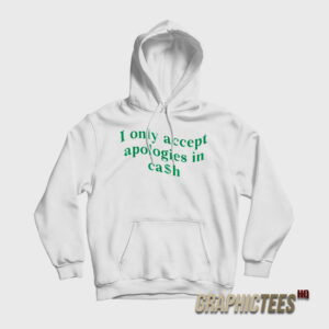I Only Accept Apologies In Cash Hoodie