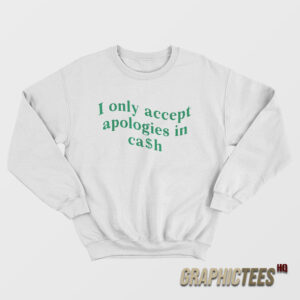 I Only Accept Apologies In Cash Sweatshirt