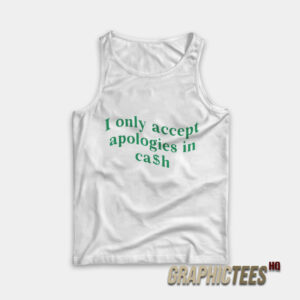 I Only Accept Apologies In Cash Tank Top