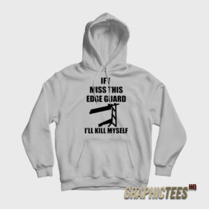 If I Miss This Edge Guard I'll Kill Myself Hoodie