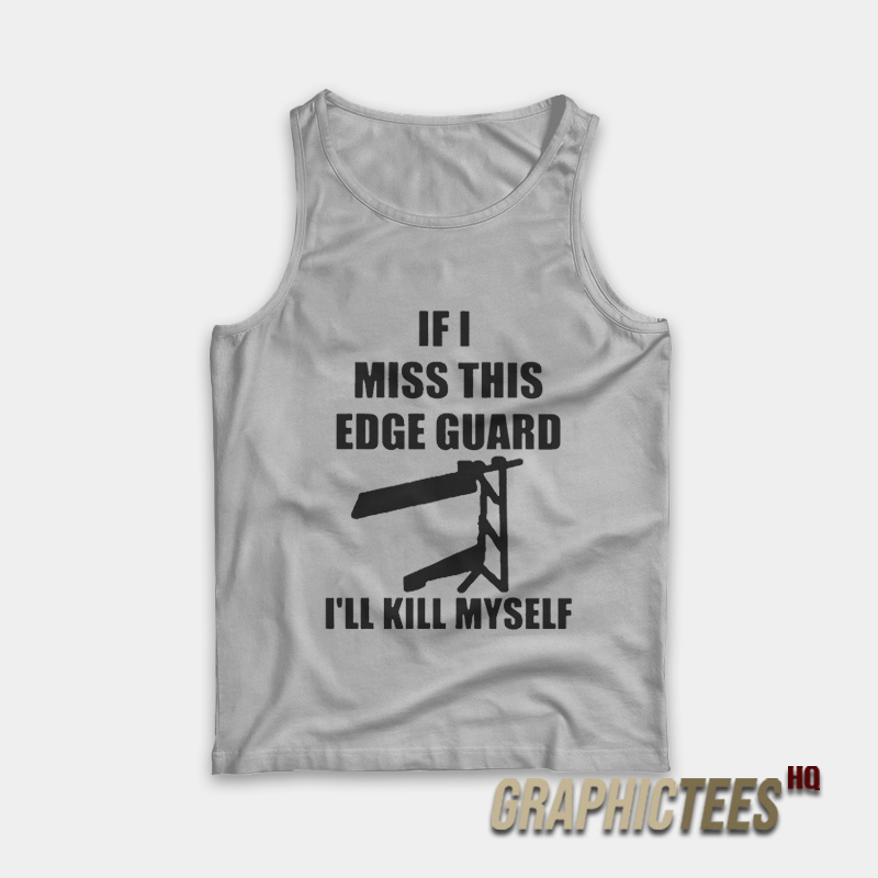 If I Miss This Edge Guard I'll Kill Myself Tank Top If I Miss This Edge Guard I'll Kill Myself Tank Top