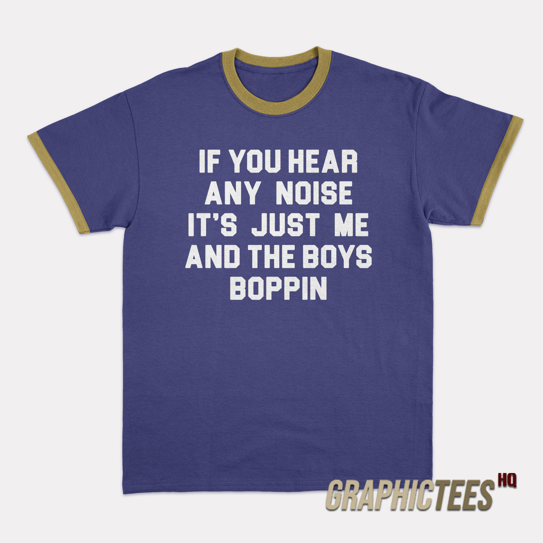 If You Hear Any Noise It's Just Me And The Boys Boppin Ringer T-Shirt If You Hear Any Noise It's Just Me And The Boys Boppin Ringer T-Shirt