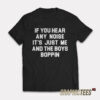 If You Hear Any Noise It's Just Me And The Boys Boppin T-Shirt