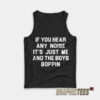 If You Hear Any Noise It's Just Me And The Boys Boppin Tank Top