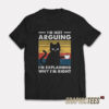I'm Not Arguing I'm Explaining Why I'm Right T-Shirt