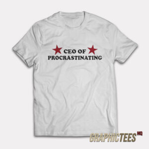 CEO Of Procrastinating T-Shirt