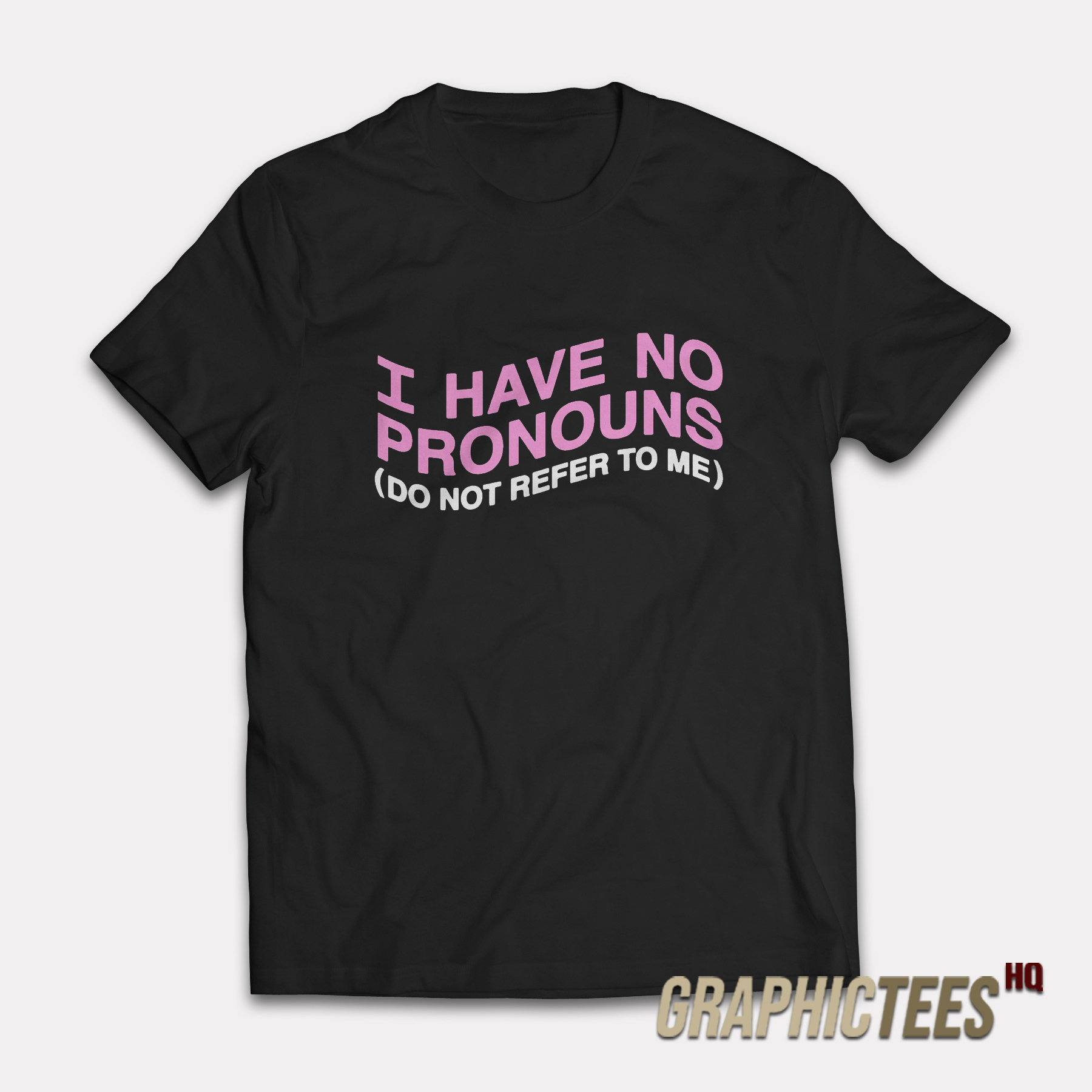 I Have No Pronouns Do Not Refer To Me T-Shirt I Have No Pronouns Do Not Refer To Me T-Shirt