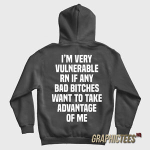I'm Very Vulnerable Rn If Any Bad Bitches Hoodie
