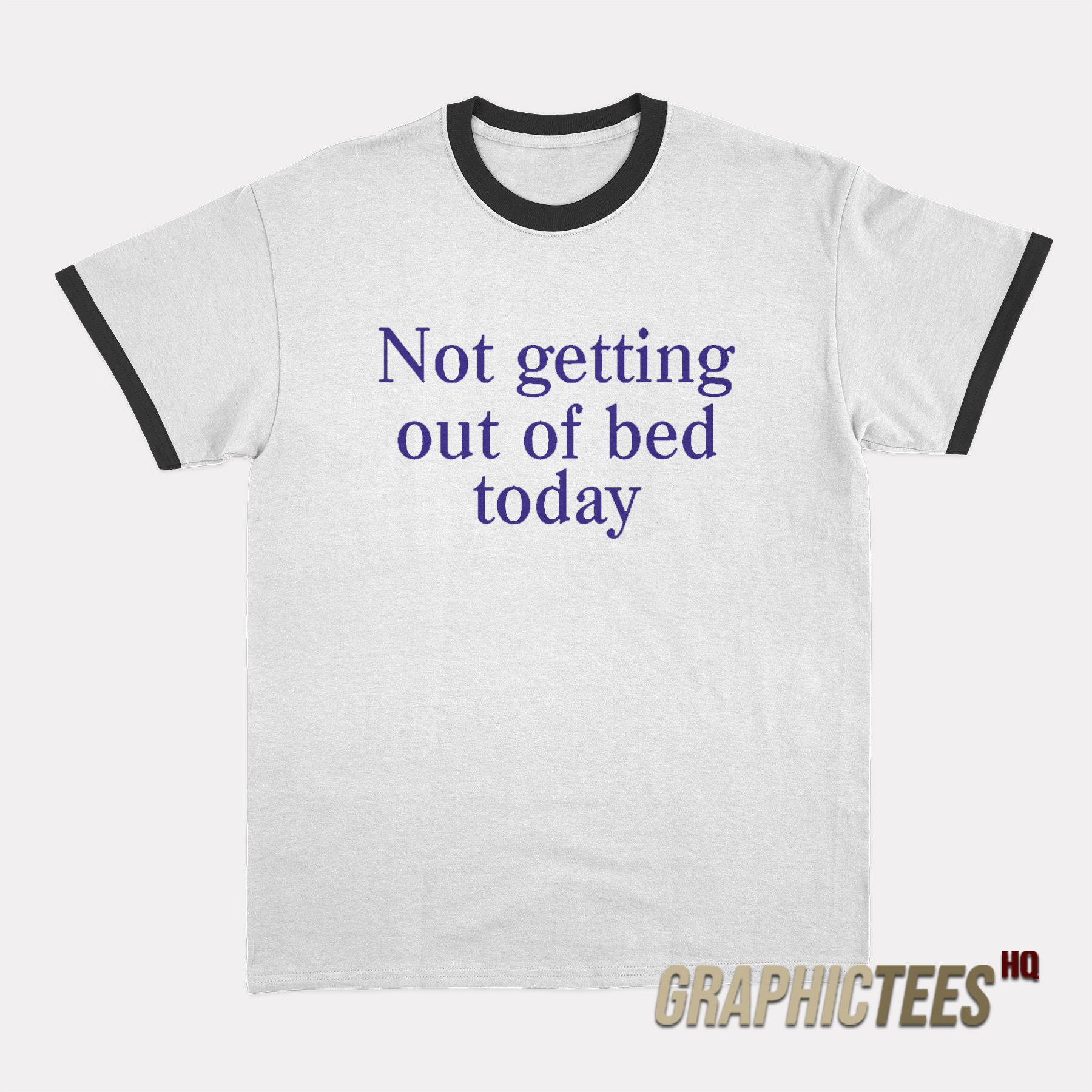 Not Getting Out Of Bed Today Ringer T-Shirt Not Getting Out Of Bed Today Ringer T-Shirt