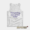 Not Getting Out Of Bed Today Tank Top