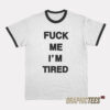 Fuck Me I'm Tired Ringer T-Shirt