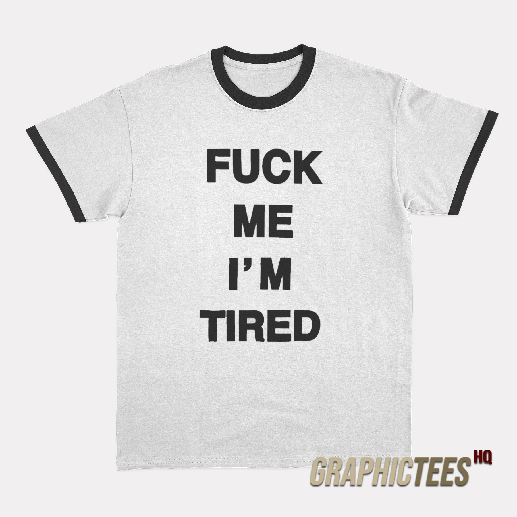Fuck Me I'm Tired Ringer T-Shirt Fuck Me I'm Tired Ringer T-Shirt