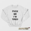 Fuck Me I'm Tired Sweatshirt